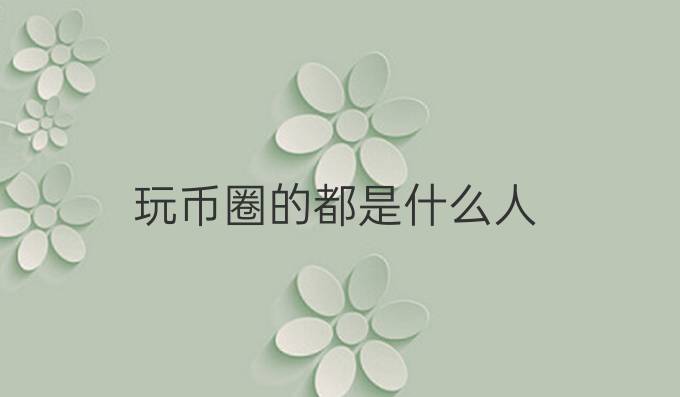 玩币圈的都是什么人