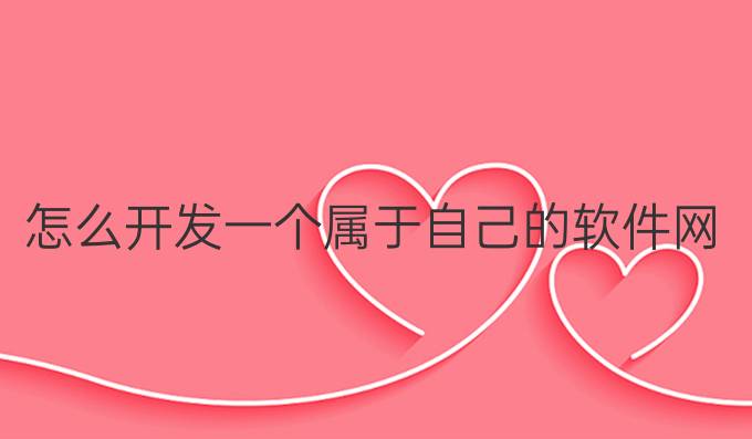 怎么开发一个属于自己的软件网站
