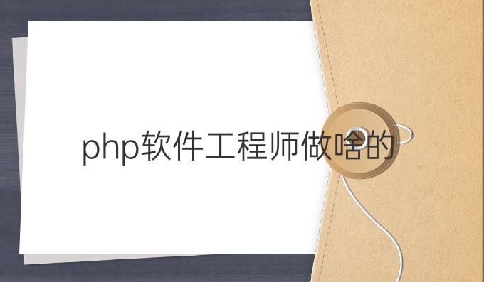 php软件工程师做啥的