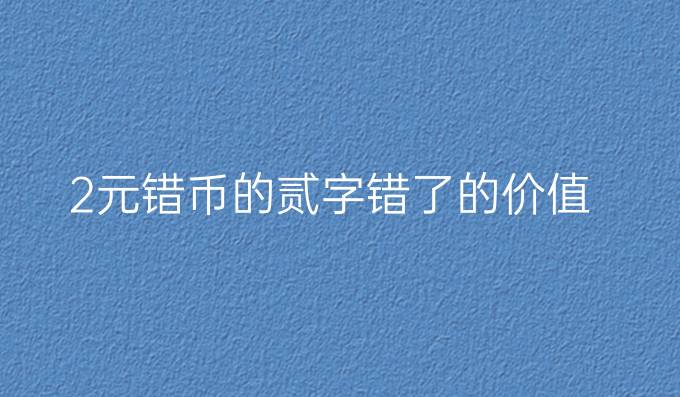 2元错币的贰字错了的价值