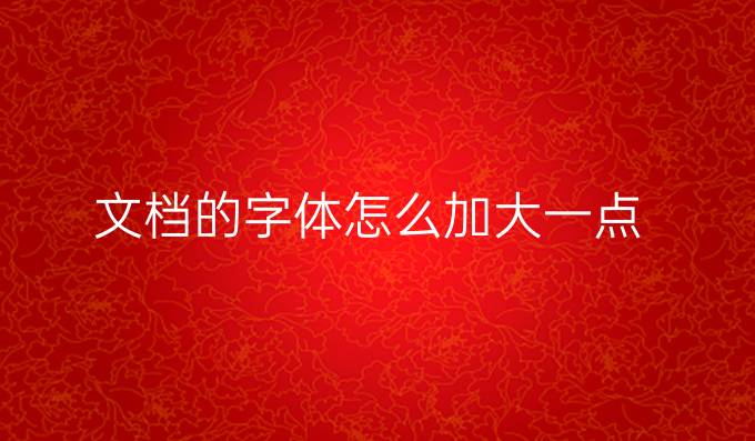 文档的字体怎么加大一点