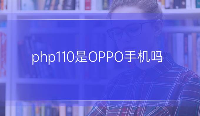 php110是OPPO手机吗