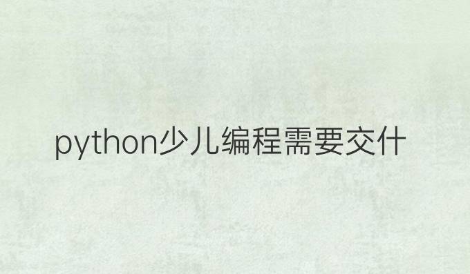 python少儿编程需要交什么