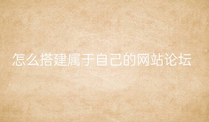 怎么搭建属于自己的网站论坛
