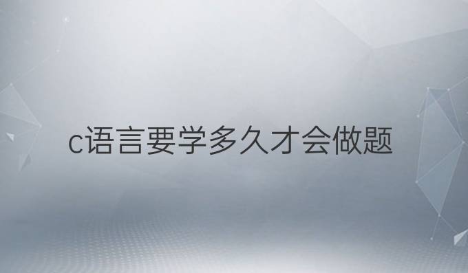 c语言要学多久才会做题