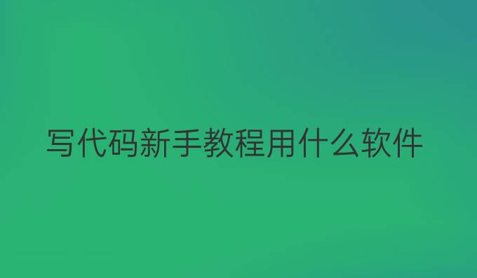 写代码新手教程用什么软件