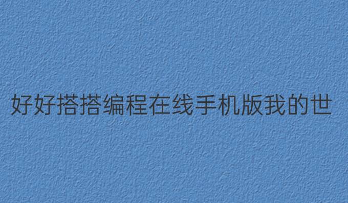 好好搭搭编程在线手机版我的世界