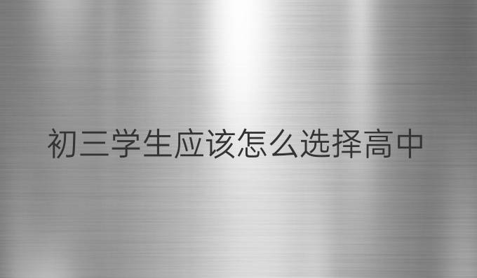 初三学生应该怎么选择高中