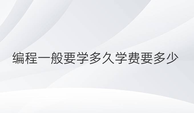 编程一般要学多久学费要多少
