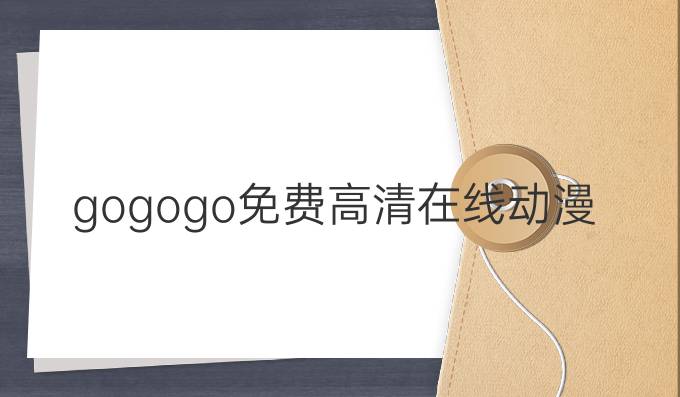 gogogo免费高清在线动漫