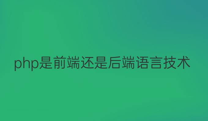php是前端还是后端语言技术的