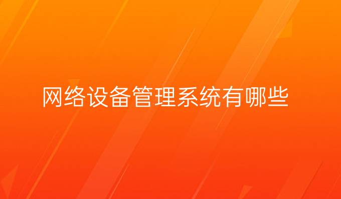 网络设备管理系统有哪些