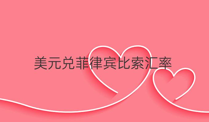 美元兑菲律宾比索汇率