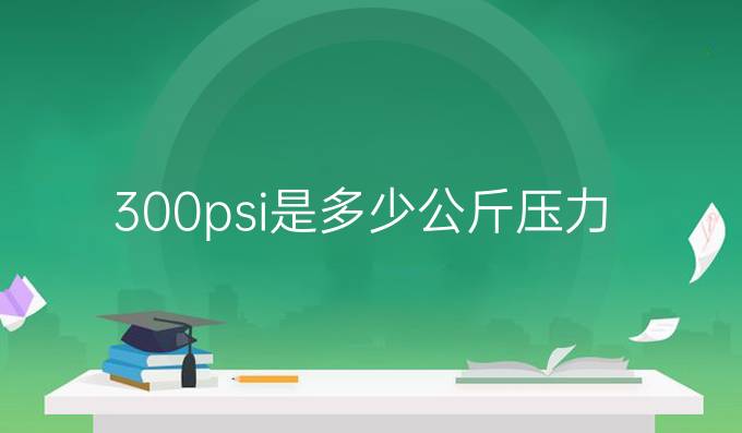300psi是多少公斤压力
