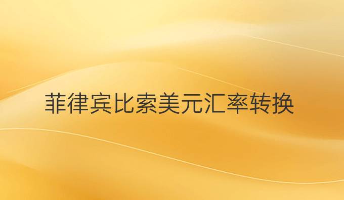 菲律宾比索美元汇率转换