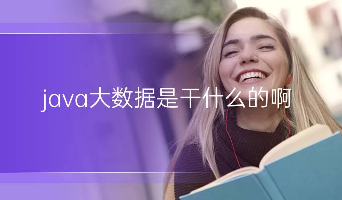 java大数据是干什么的啊