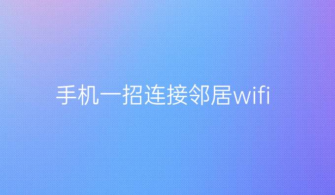 手机一招连接邻居wifi