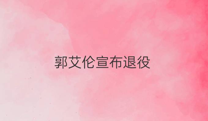 郭艾伦宣布退役