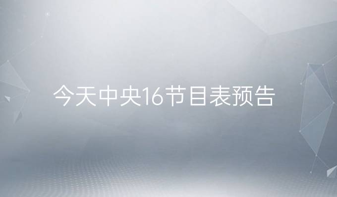 今天中央16节目表预告