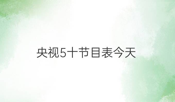 央视5十节目表今天