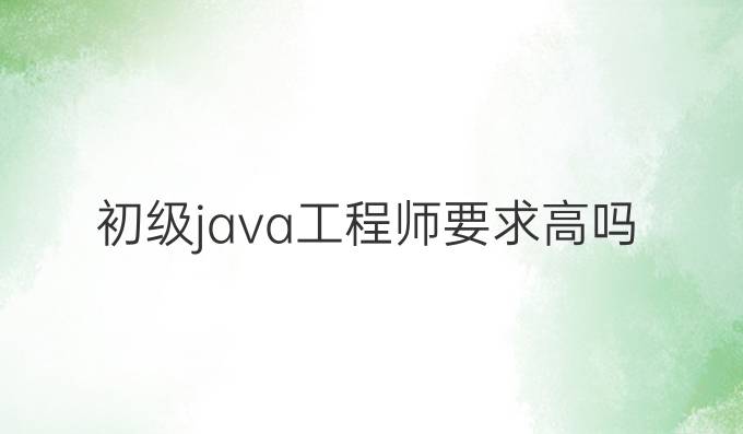 初级java工程师要求高吗