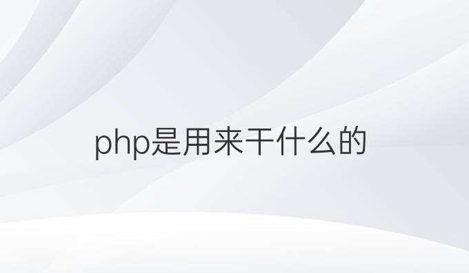 php是用来干什么的