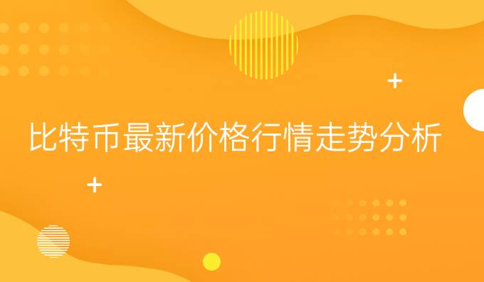 比特币最新价格行情走势分析