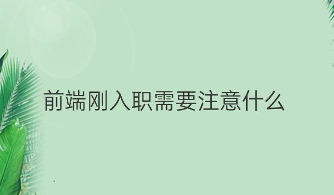 前端刚入职需要注意什么