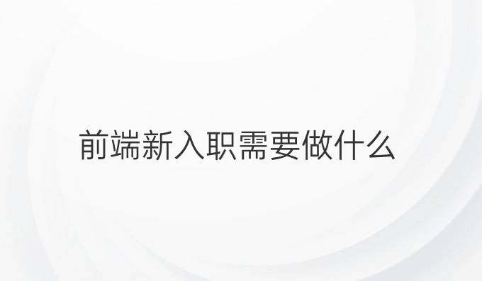 前端新入职需要做什么