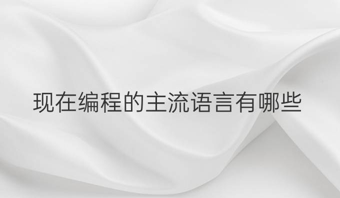 现在编程的主流语言有哪些