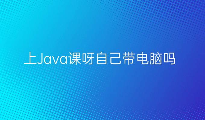 上Java课呀自己带电脑吗