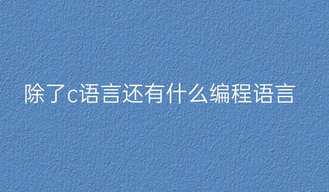 除了c语言还有什么编程语言