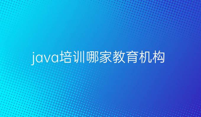 java培训哪家教育机构