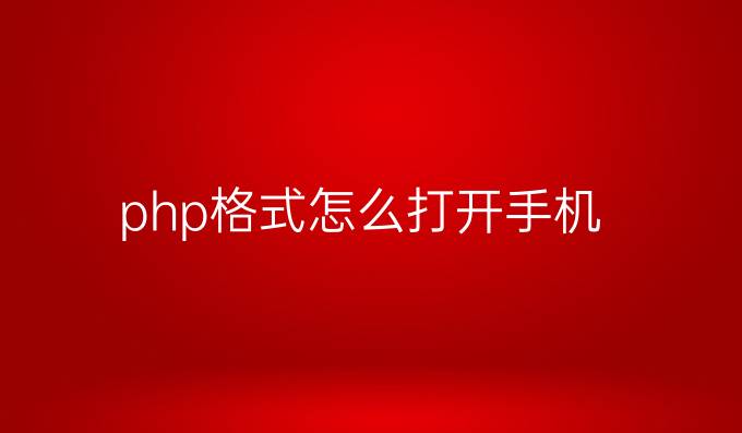 php格式怎么打开手机