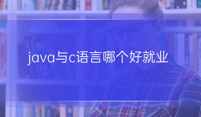 java与c语言哪个好就业