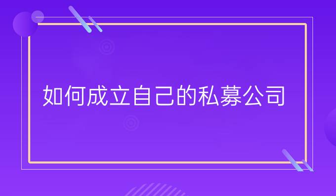 如何成立自己的私募公司