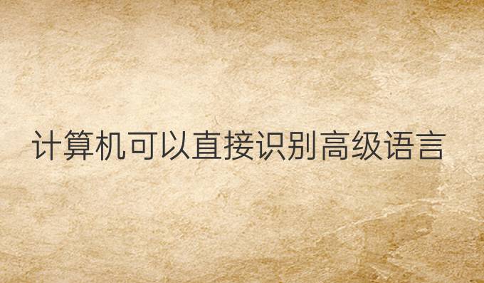 计算机可以直接识别高级语言