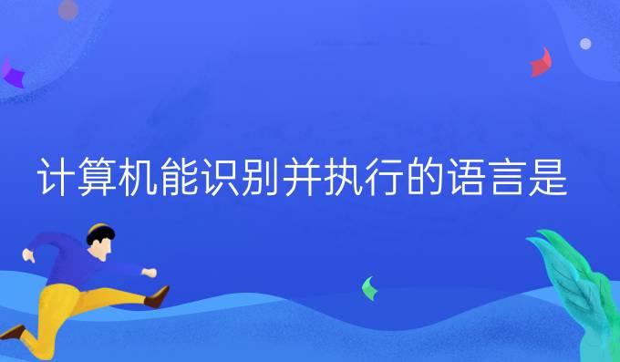 计算机能识别并执行的语言是
