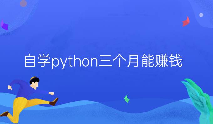 自学python三个月能赚钱吗
