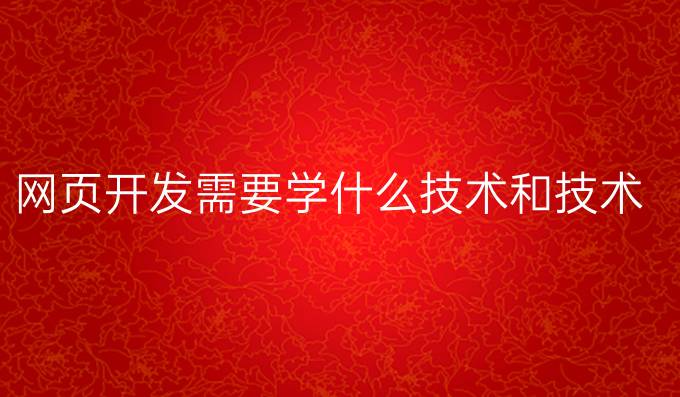 网页开发需要学什么技术和技术