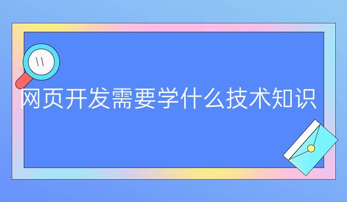 网页开发需要学什么技术知识