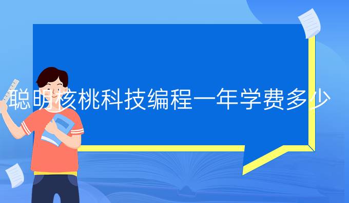 聪明核桃科技编程一年学费多少