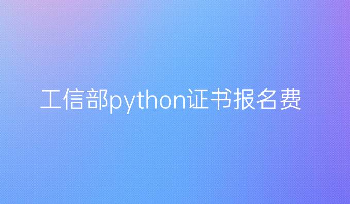 工信部python证书报名费