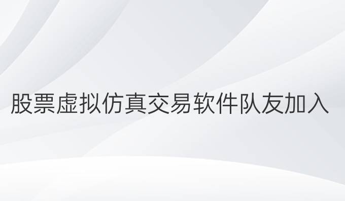 股票虚拟仿真交易软件队友加入