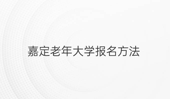 嘉定老年大学报名方法