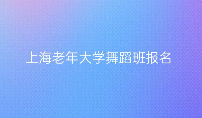 上海老年大学舞蹈班报名