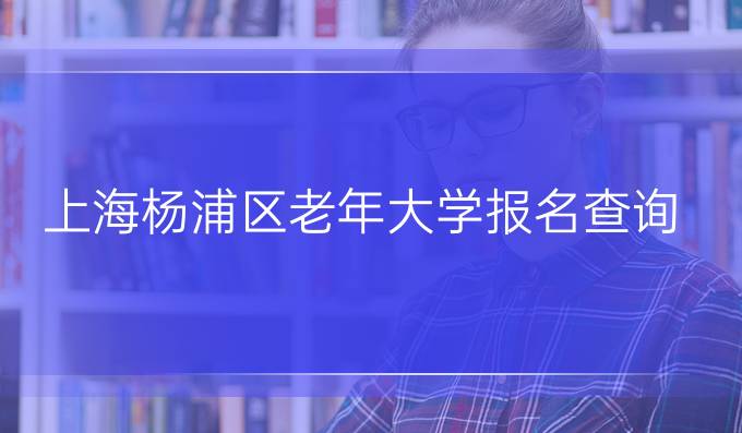 上海杨浦区老年大学报名查询