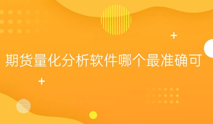 期货量化分析软件哪个最准确可靠