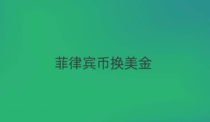菲律宾币换美金
