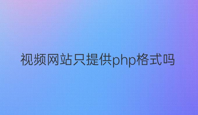 视频网站只提供php格式吗